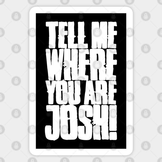 Tell me where you are Josh! (Text) Magnet by andrew_kelly_uk@yahoo.co.uk